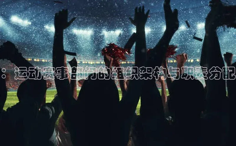 ：运动赛事部门的组织架构与职责分配