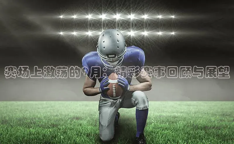赛场上激荡的9月：精彩赛事回顾与展望
