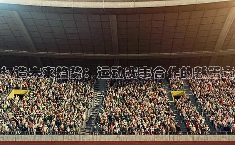 打造未来趋势：运动赛事合作的新篇章